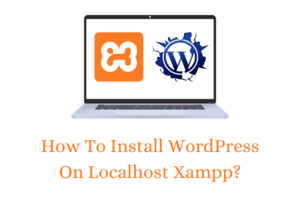 Read more about the article How to Install WordPress on Localhost Xampp? Step-by-Step